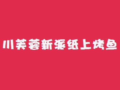 川芙蓉新派纸上烤鱼加盟